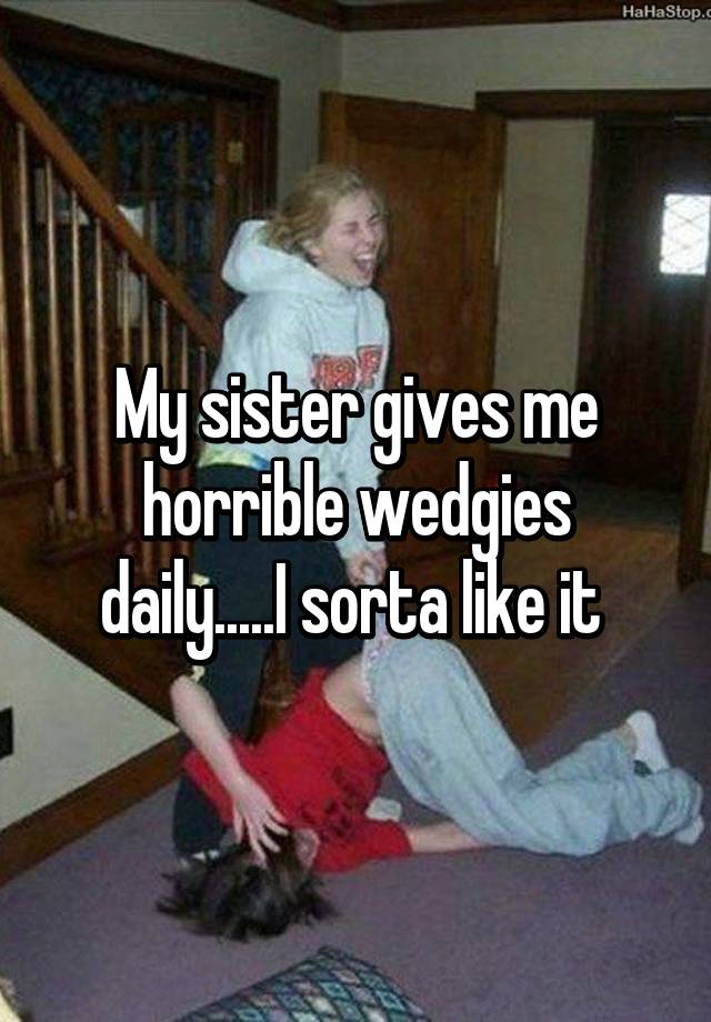 Giving My Sister A Wedgie